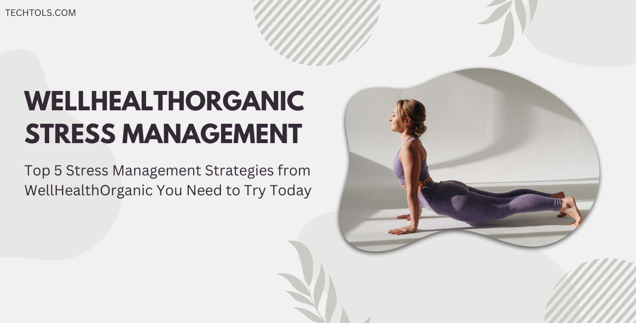 Top 5 Stress Management Strategies from WellHealthOrganic You Need to Try Today