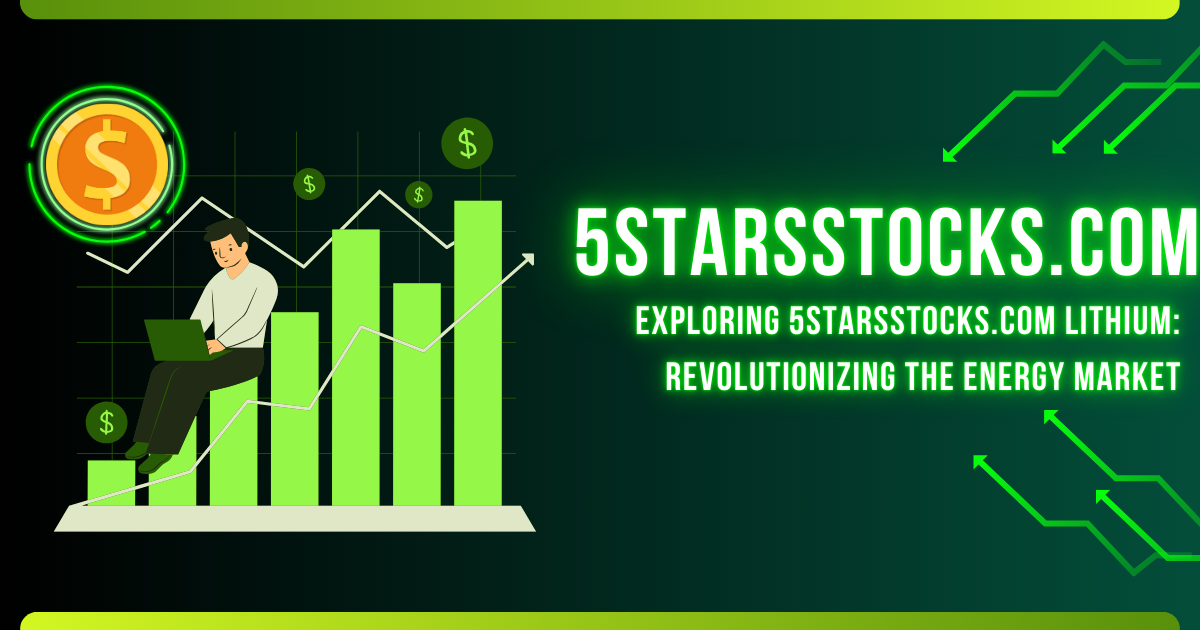 Exploring 5starsstocks.com Lithium: Revolutionizing the Energy Market