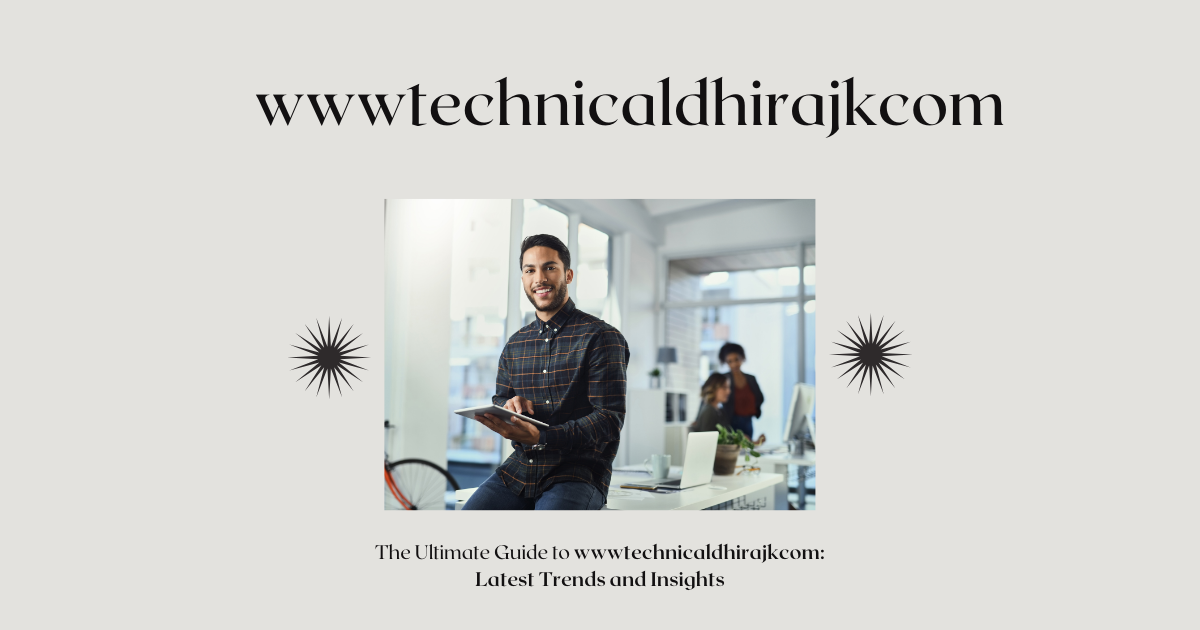 The Ultimate Guide to wwwtechnicaldhirajkcom: Latest Trends and Insights