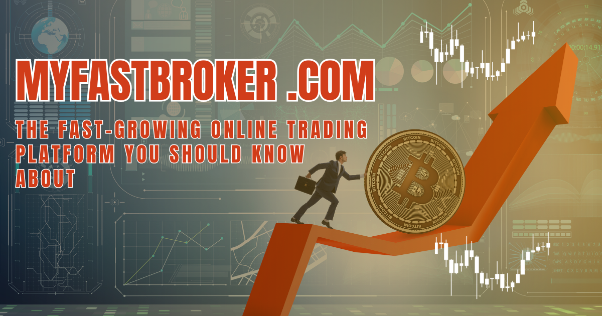 Myfastbroker .com: The Fast-Growing Online Trading Platform You Should Know About